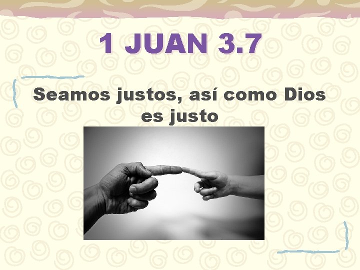 1 JUAN 3. 7 Seamos justos, así como Dios es justo 