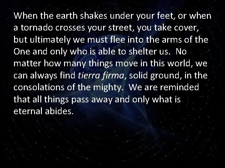 When the earth shakes under your feet, or when a tornado crosses your street,