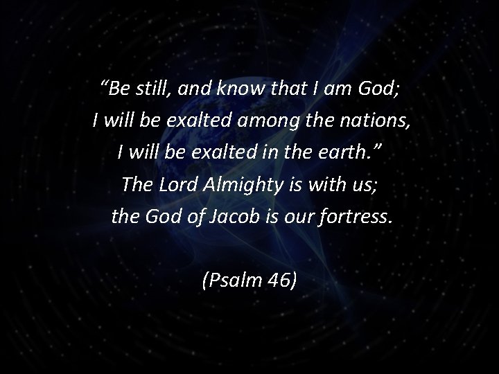 “Be still, and know that I am God; I will be exalted among the