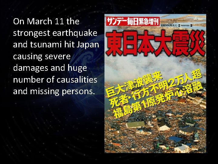 On March 11 the strongest earthquake and tsunami hit Japan causing severe damages and