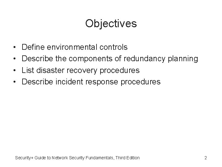 Objectives • • Define environmental controls Describe the components of redundancy planning List disaster