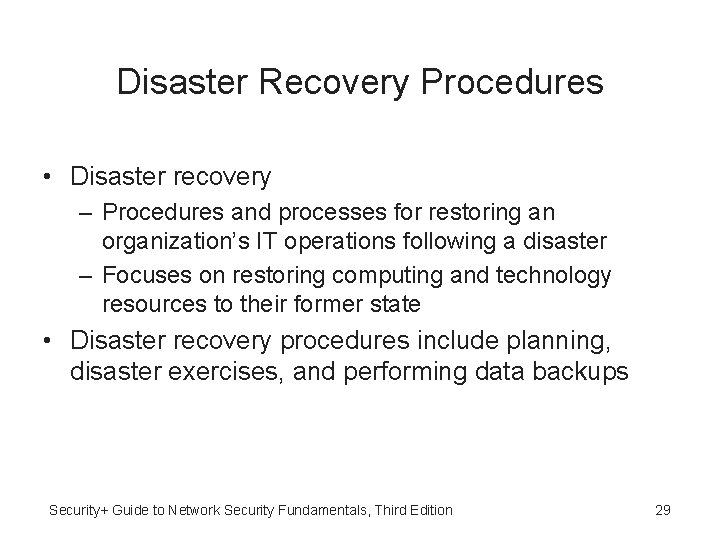 Disaster Recovery Procedures • Disaster recovery – Procedures and processes for restoring an organization’s
