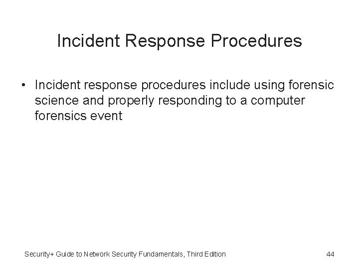 Incident Response Procedures • Incident response procedures include using forensic science and properly responding