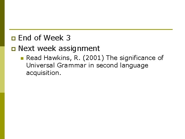 End of Week 3 p Next week assignment p n Read Hawkins, R. (2001)