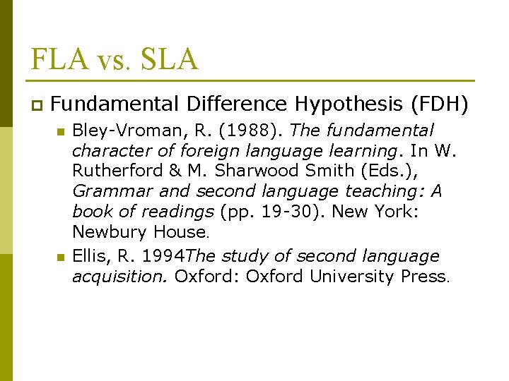 FLA vs. SLA p Fundamental Difference Hypothesis (FDH) n n Bley-Vroman, R. (1988). The