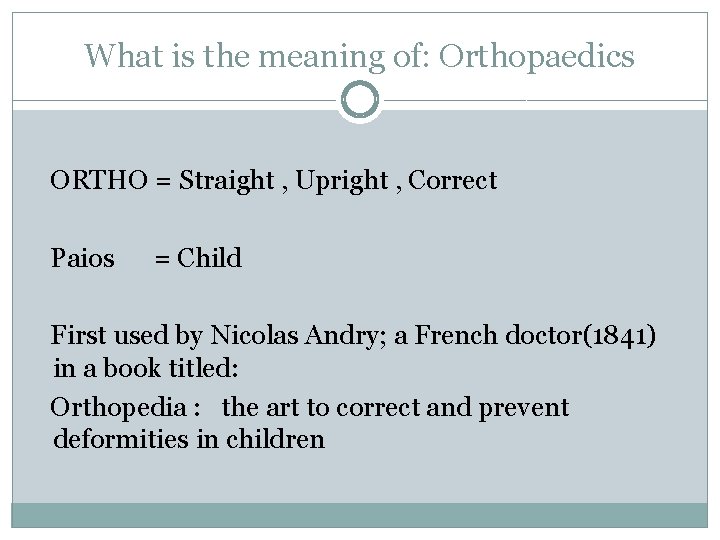 What is the meaning of: Orthopaedics ORTHO = Straight , Upright , Correct Paios