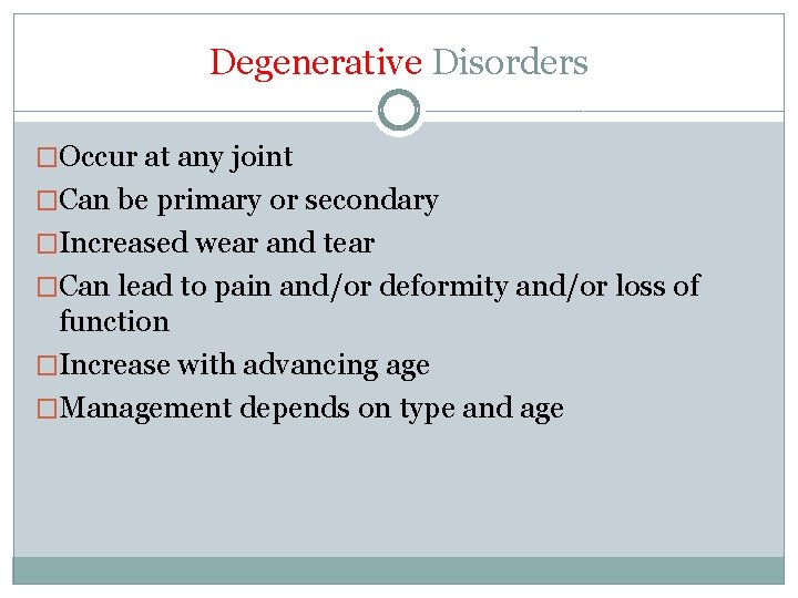Degenerative Disorders �Occur at any joint �Can be primary or secondary �Increased wear and