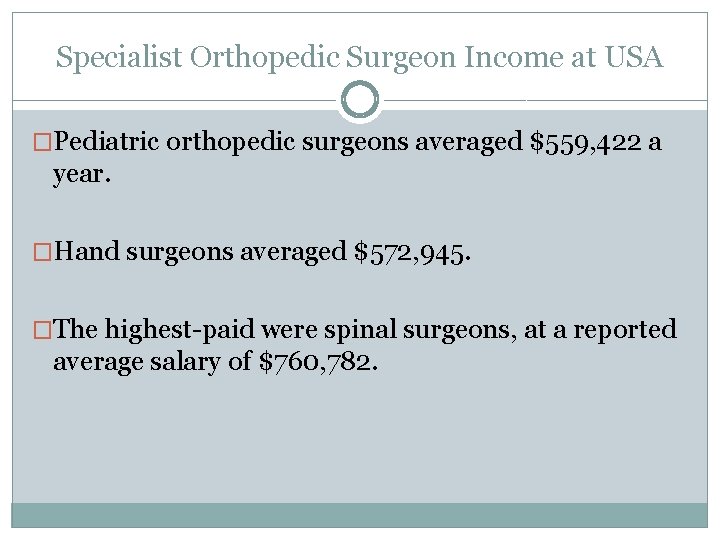 Specialist Orthopedic Surgeon Income at USA �Pediatric orthopedic surgeons averaged $559, 422 a year.
