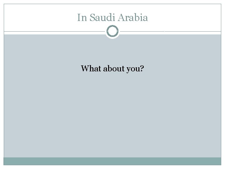 In Saudi Arabia What about you? 