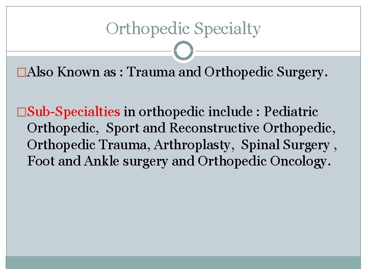 Orthopedic Specialty �Also Known as : Trauma and Orthopedic Surgery. �Sub-Specialties in orthopedic include