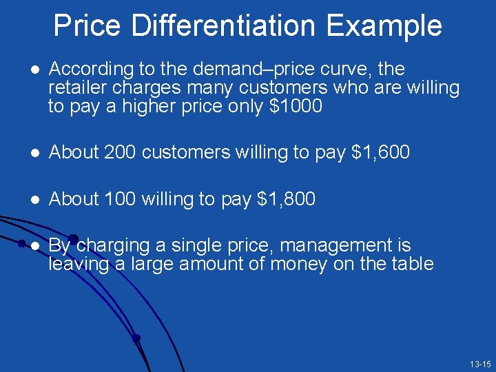 Price Differentiation Example l According to the demand–price curve, the retailer charges many customers