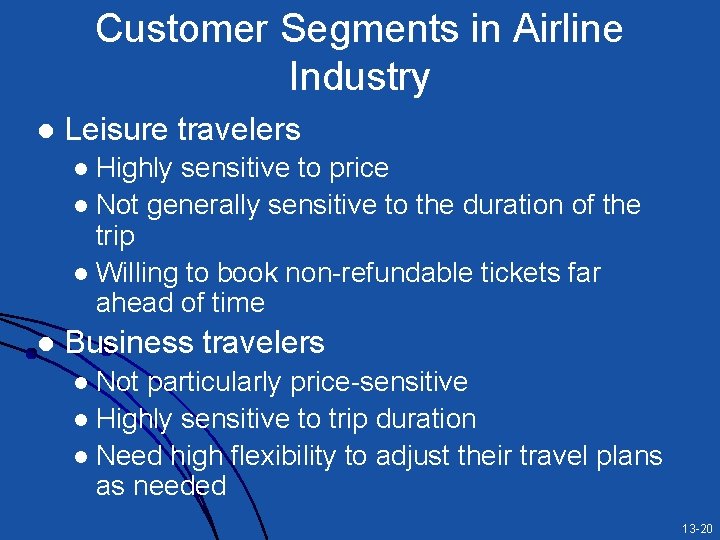 Customer Segments in Airline Industry l Leisure travelers Highly sensitive to price l Not