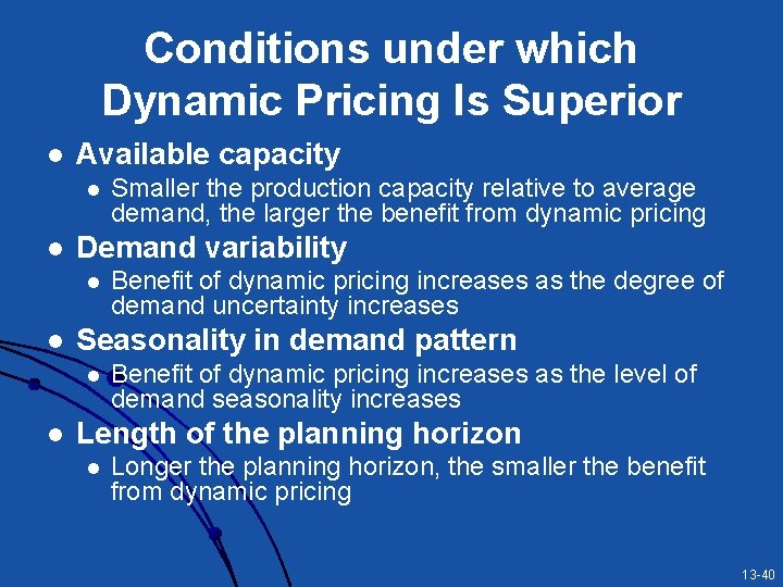 Conditions under which Dynamic Pricing Is Superior l Available capacity l l Demand variability