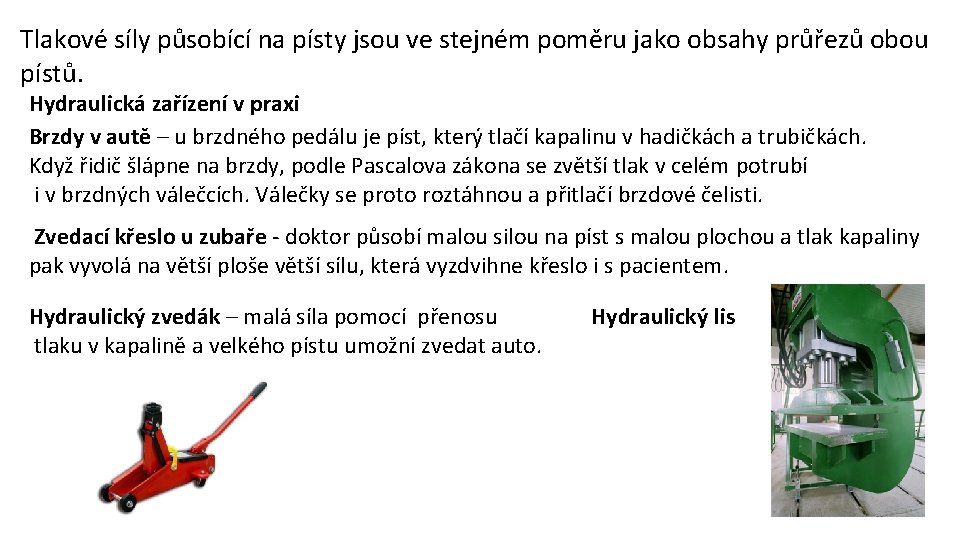 Tlakové síly působící na písty jsou ve stejném poměru jako obsahy průřezů obou pístů.