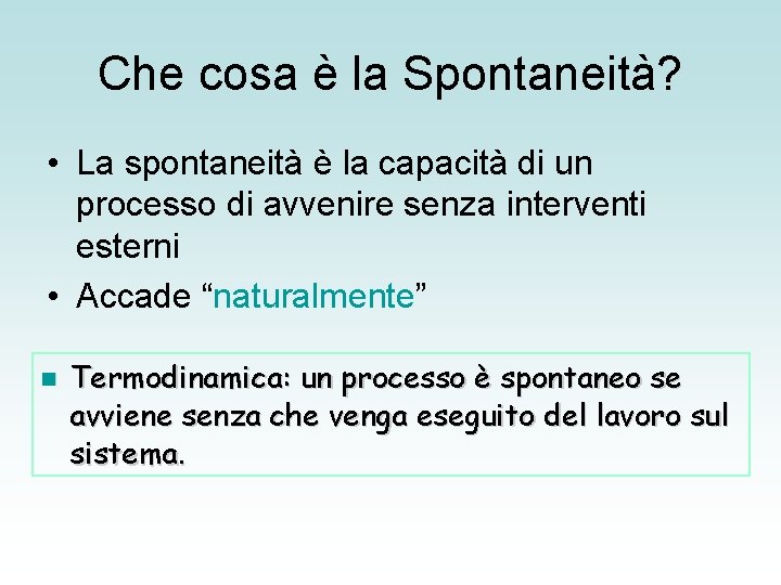 Che cosa è la Spontaneità? • La spontaneità è la capacità di un processo