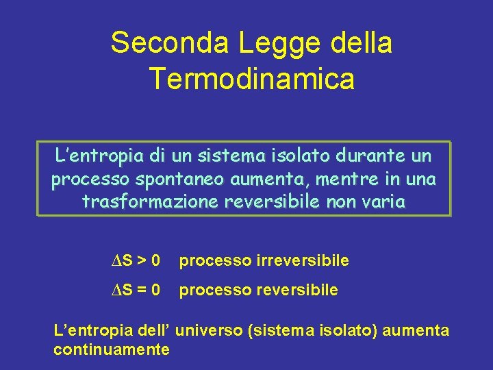 Seconda Legge della Termodinamica L’entropia di un sistema isolato durante un processo spontaneo aumenta,