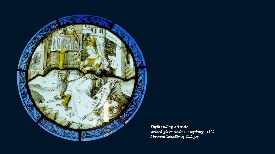 Phyllis riding Aristotle stained glass window, Augsburg , 1520 Museum Schnütgen, Cologne 