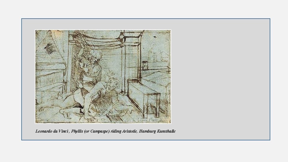 Leonardo da Vinci , Phyllis (or Campaspe) riding Aristotle, Hamburg Kunsthalle 