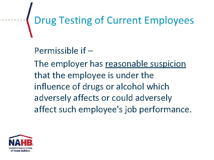 Drug Testing of Current Employees Permissible if – The employer has reasonable suspicion that