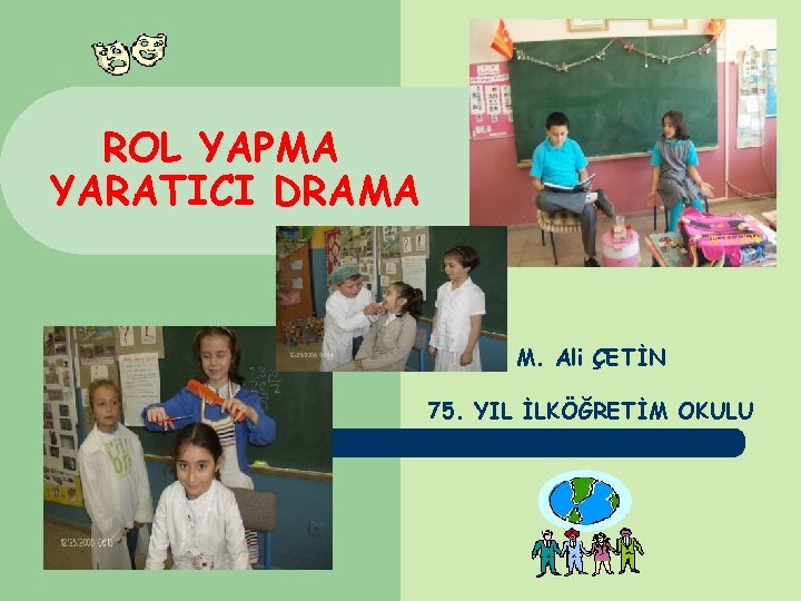 ROL YAPMA YARATICI DRAMA M. Ali ÇETİN 75. YIL İLKÖĞRETİM OKULU ROL YAPMA YARATICI DRAMA M. Ali ÇETİN 75. YIL İLKÖĞRETİM OKULU