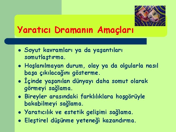 Yaratıcı Dramanın Amaçları l l l Soyut kavramları ya da yaşantıları somutlaştırma. Hoşlanılmayan durum, Yaratıcı Dramanın Amaçları l l l Soyut kavramları ya da yaşantıları somutlaştırma. Hoşlanılmayan durum,