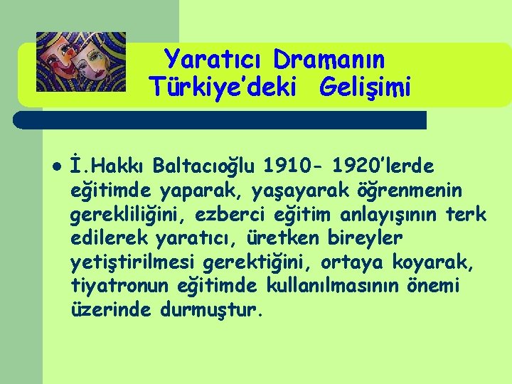 Yaratıcı Dramanın Türkiye’deki Gelişimi l İ. Hakkı Baltacıoğlu 1910 - 1920’lerde eğitimde yaparak, yaşayarak Yaratıcı Dramanın Türkiye’deki Gelişimi l İ. Hakkı Baltacıoğlu 1910 - 1920’lerde eğitimde yaparak, yaşayarak