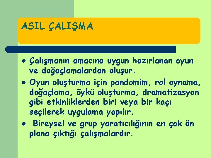 ASIL ÇALIŞMA l l l Çalışmanın amacına uygun hazırlanan oyun ve doğaçlamalardan oluşur. Oyun ASIL ÇALIŞMA l l l Çalışmanın amacına uygun hazırlanan oyun ve doğaçlamalardan oluşur. Oyun