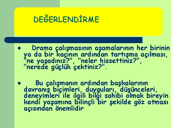 DEĞERLENDİRME l l Drama çalışmasının aşamalarının her birinin ya da bir kaçının ardından tartışma DEĞERLENDİRME l l Drama çalışmasının aşamalarının her birinin ya da bir kaçının ardından tartışma