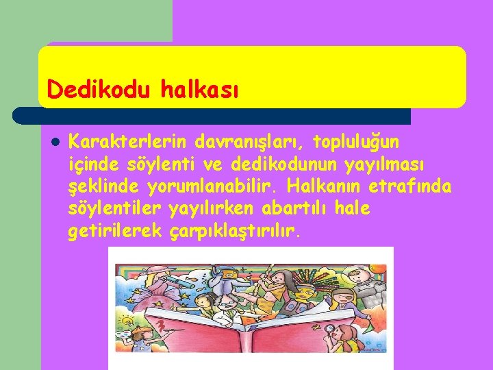 Dedikodu halkası l Karakterlerin davranışları, topluluğun içinde söylenti ve dedikodunun yayılması şeklinde yorumlanabilir. Halkanın Dedikodu halkası l Karakterlerin davranışları, topluluğun içinde söylenti ve dedikodunun yayılması şeklinde yorumlanabilir. Halkanın