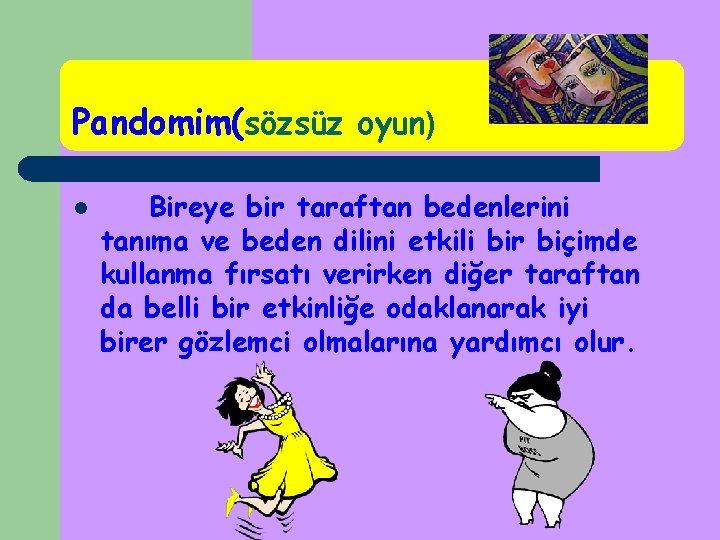 Pandomim(sözsüz oyun) l Bireye bir taraftan bedenlerini tanıma ve beden dilini etkili bir biçimde Pandomim(sözsüz oyun) l Bireye bir taraftan bedenlerini tanıma ve beden dilini etkili bir biçimde