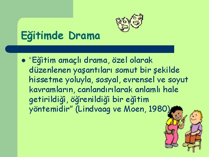 Eğitimde Drama l “Eğitim amaçlı drama, özel olarak düzenlenen yaşantıları somut bir şekilde hissetme Eğitimde Drama l “Eğitim amaçlı drama, özel olarak düzenlenen yaşantıları somut bir şekilde hissetme