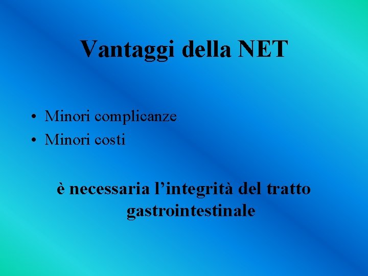 Vantaggi della NET • Minori complicanze • Minori costi è necessaria l’integrità del tratto