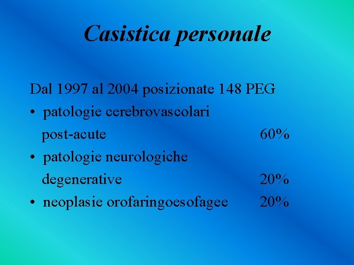 Casistica personale Dal 1997 al 2004 posizionate 148 PEG • patologie cerebrovascolari post-acute 60%