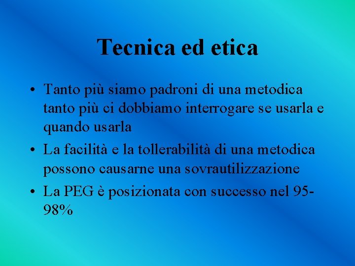 Tecnica ed etica • Tanto più siamo padroni di una metodica tanto più ci