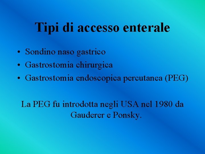 Tipi di accesso enterale • Sondino naso gastrico • Gastrostomia chirurgica • Gastrostomia endoscopica