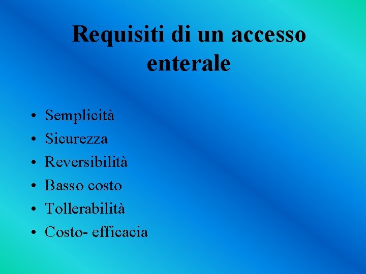 Requisiti di un accesso enterale • • • Semplicità Sicurezza Reversibilità Basso costo Tollerabilità