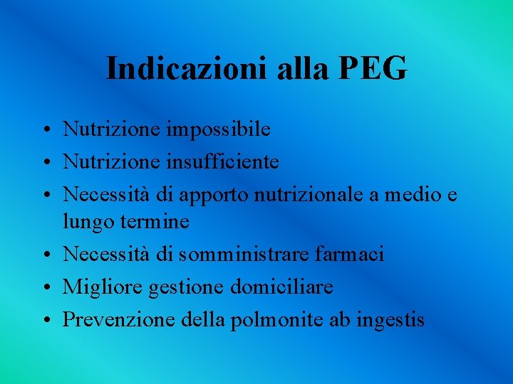 Indicazioni alla PEG • Nutrizione impossibile • Nutrizione insufficiente • Necessità di apporto nutrizionale