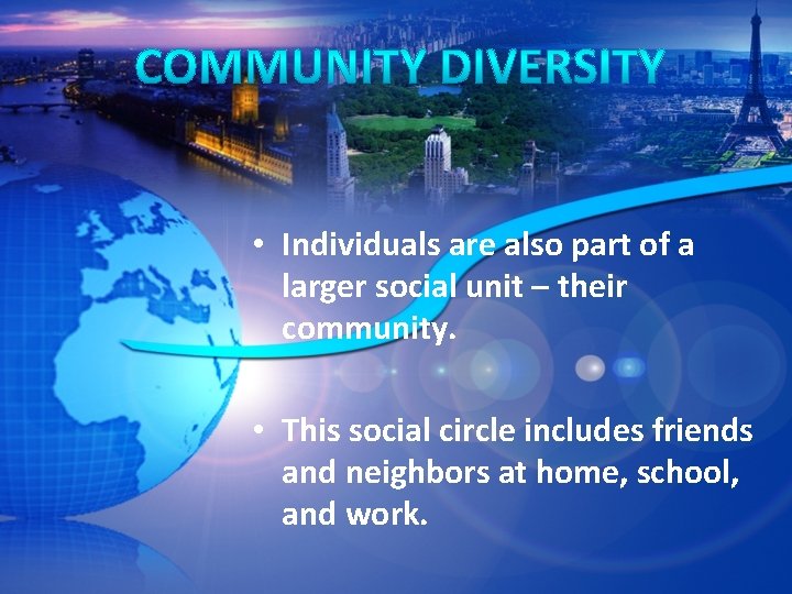  • Individuals are also part of a larger social unit – their community.