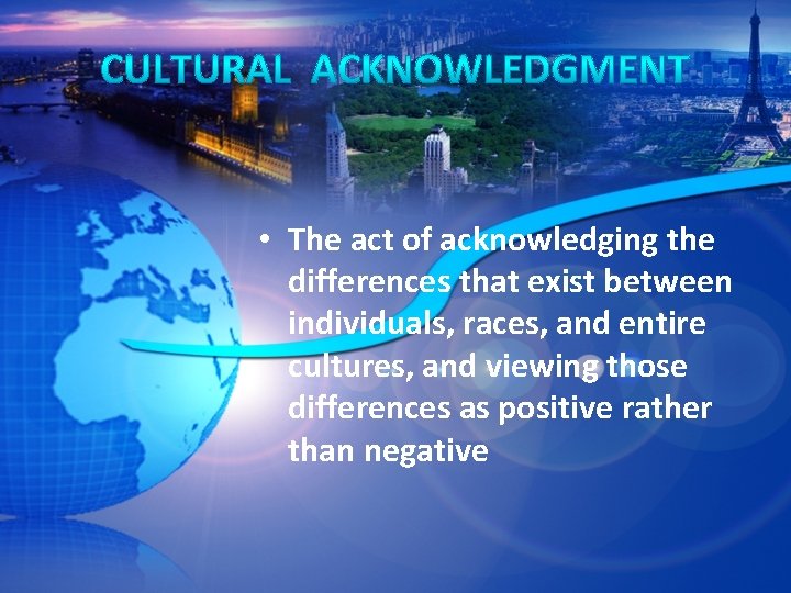  • The act of acknowledging the differences that exist between individuals, races, and