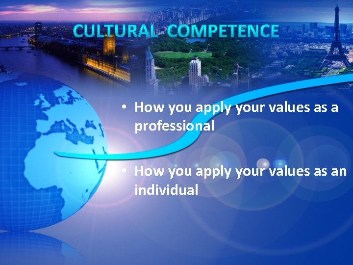  • How you apply your values as a professional • How you apply