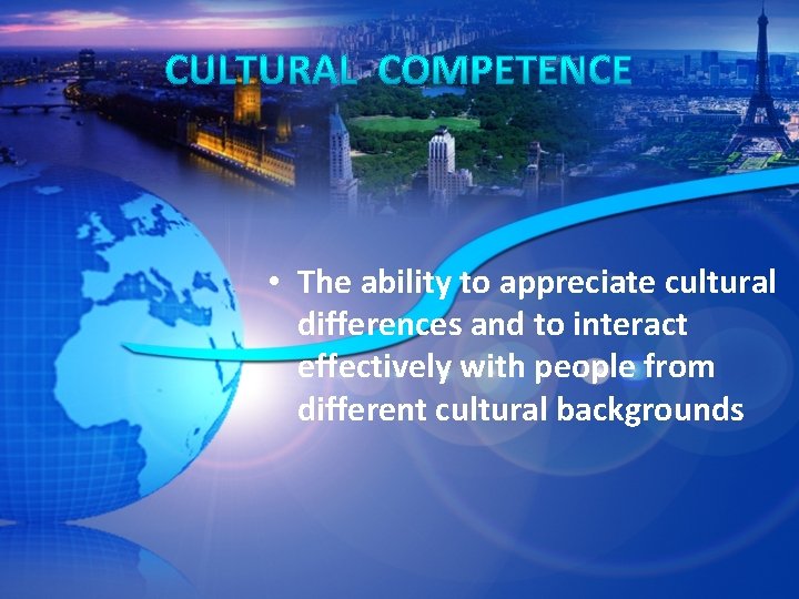 • The ability to appreciate cultural differences and to interact effectively with people