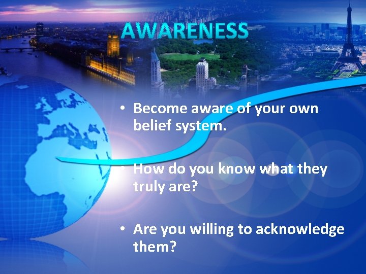  • Become aware of your own belief system. • How do you know