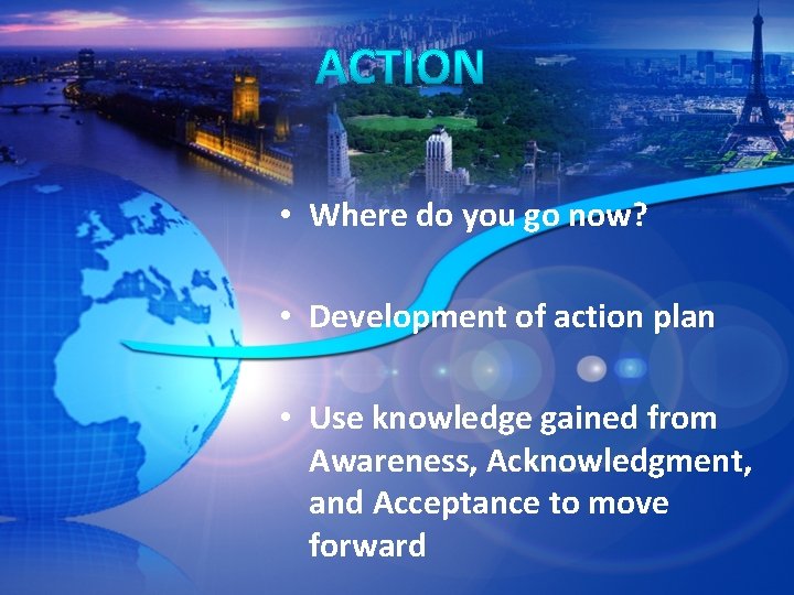  • Where do you go now? • Development of action plan • Use