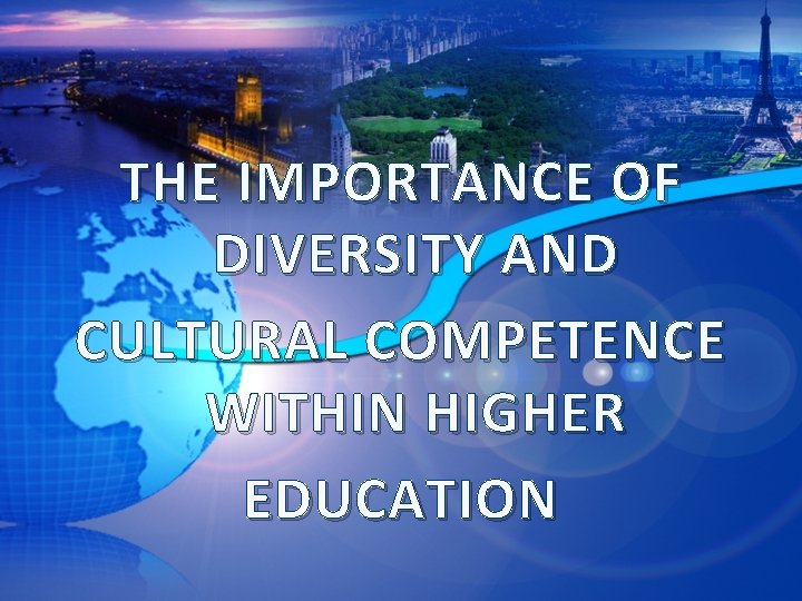 THE IMPORTANCE OF DIVERSITY AND CULTURAL COMPETENCE WITHIN HIGHER EDUCATION 