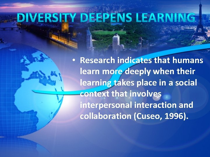  • Research indicates that humans learn more deeply when their learning takes place