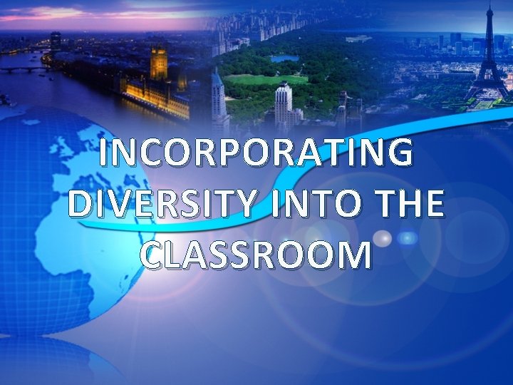 INCORPORATING DIVERSITY INTO THE CLASSROOM 