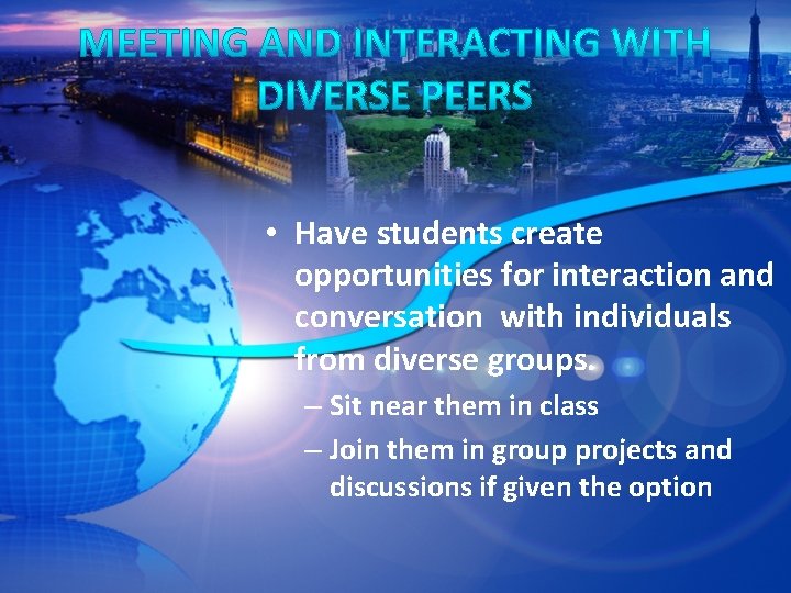  • Have students create opportunities for interaction and conversation with individuals from diverse