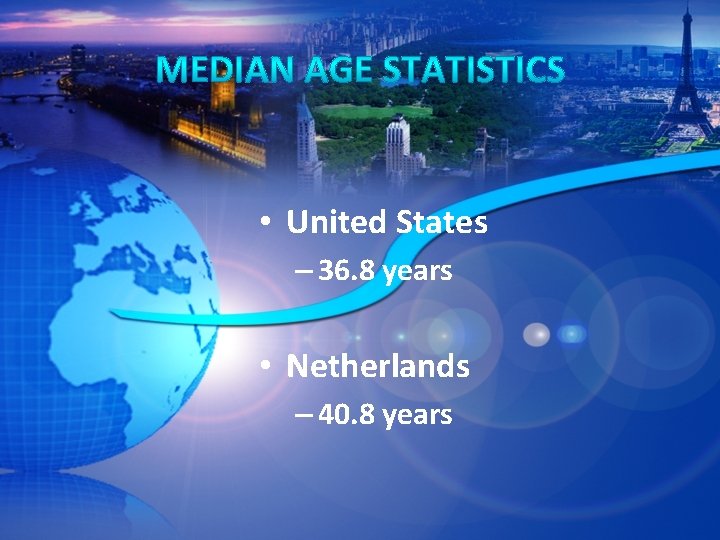  • United States – 36. 8 years • Netherlands – 40. 8 years