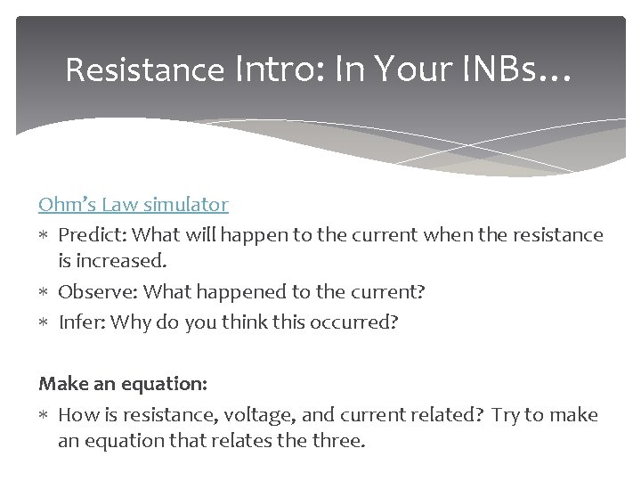 Resistance Intro: In Your INBs… Ohm’s Law simulator Predict: What will happen to the