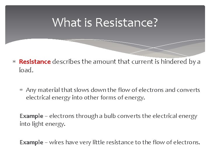 What is Resistance? Resistance describes the amount that current is hindered by a load.